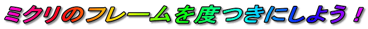 �~�N���̃t���[����x���ɂ��悤�I